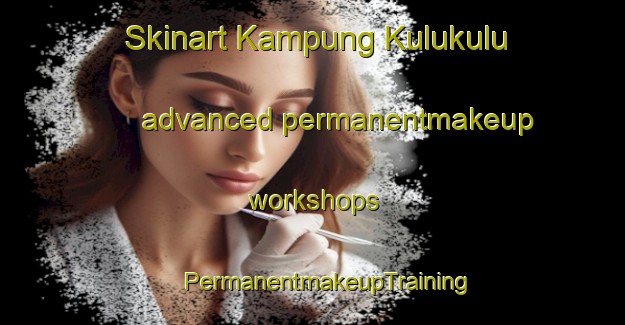 Skinart Kampung Kulukulu advanced permanentmakeup workshops | #PermanentmakeupTraining #PermanentmakeupClasses #SkinartTraining-Malaysia