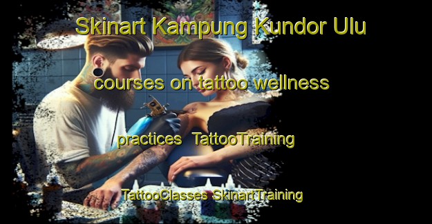 Skinart Kampung Kundor Ulu courses on tattoo wellness practices | #TattooTraining #TattooClasses #SkinartTraining-Malaysia