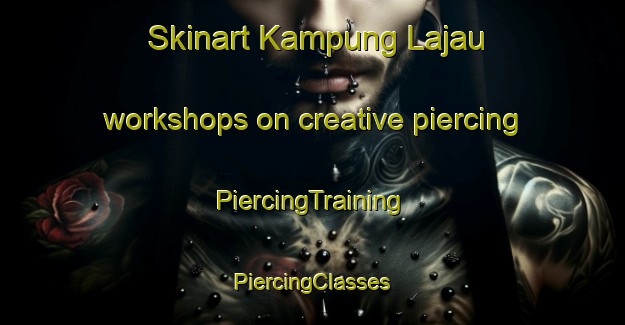 Skinart Kampung Lajau workshops on creative piercing | #PiercingTraining #PiercingClasses #SkinartTraining-Malaysia