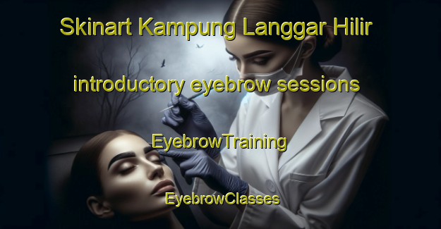 Skinart Kampung Langgar Hilir introductory eyebrow sessions | EyebrowTraining | EyebrowClasses | SkinartTraining-Malaysia