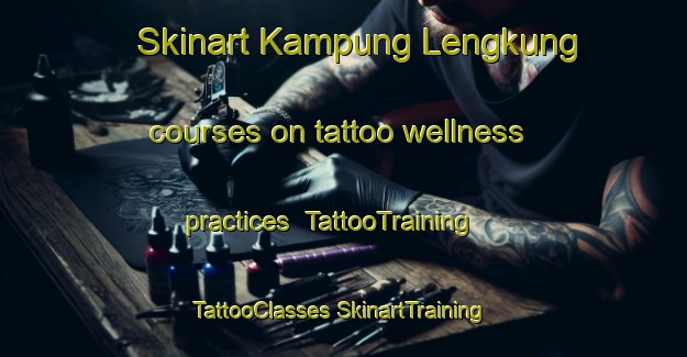 Skinart Kampung Lengkung courses on tattoo wellness practices | #TattooTraining #TattooClasses #SkinartTraining-Malaysia