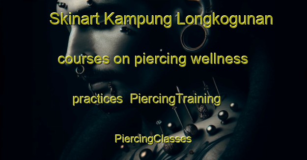 Skinart Kampung Longkogunan courses on piercing wellness practices | #PiercingTraining #PiercingClasses #SkinartTraining-Malaysia