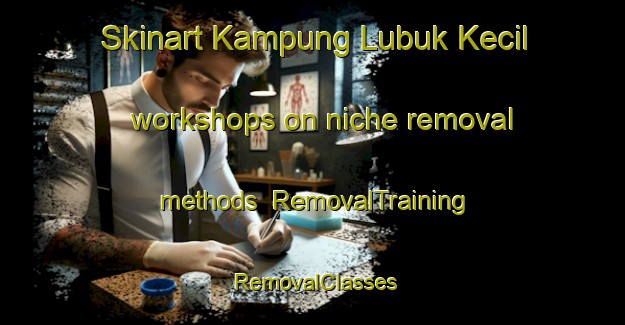 Skinart Kampung Lubuk Kecil workshops on niche removal methods | RemovalTraining | RemovalClasses | SkinartTraining-Malaysia