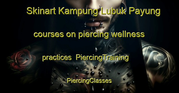 Skinart Kampung Lubuk Payung courses on piercing wellness practices | #PiercingTraining #PiercingClasses #SkinartTraining-Malaysia