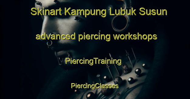 Skinart Kampung Lubuk Susun advanced piercing workshops | #PiercingTraining #PiercingClasses #SkinartTraining-Malaysia