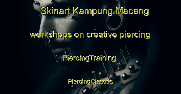 Skinart Kampung Macang workshops on creative piercing | #PiercingTraining #PiercingClasses #SkinartTraining-Malaysia