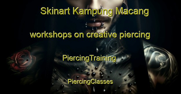 Skinart Kampung Macang workshops on creative piercing | #PiercingTraining #PiercingClasses #SkinartTraining-Malaysia