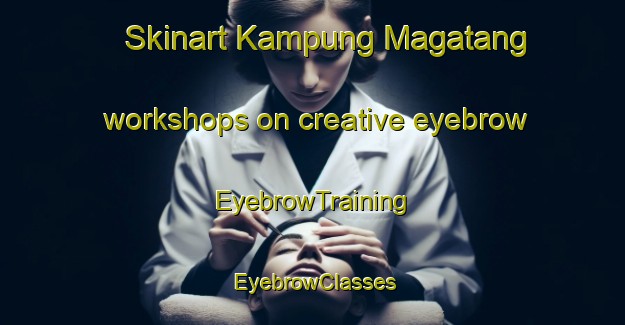 Skinart Kampung Magatang workshops on creative eyebrow | EyebrowTraining | EyebrowClasses | SkinartTraining-Malaysia