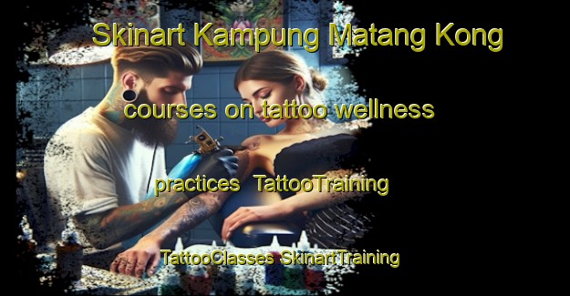 Skinart Kampung Matang Kong courses on tattoo wellness practices | #TattooTraining #TattooClasses #SkinartTraining-Malaysia