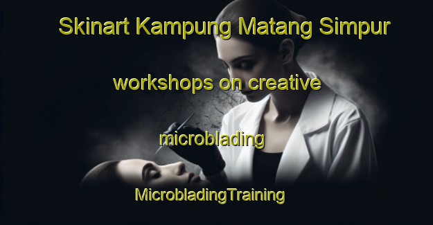Skinart Kampung Matang Simpur workshops on creative microblading | MicrobladingTraining | MicrobladingClasses | SkinartTraining-Malaysia