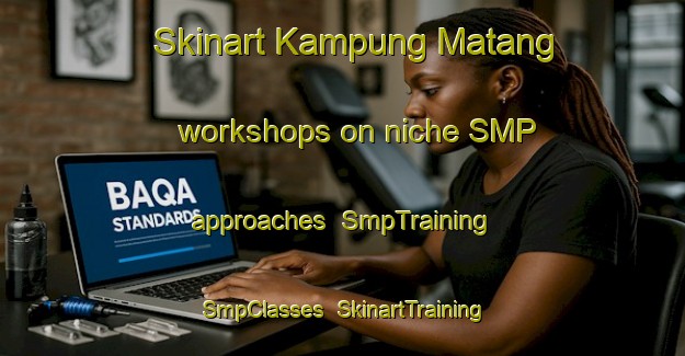 Skinart Kampung Matang workshops on niche SMP approaches | SmpTraining | SmpClasses | SkinartTraining-Malaysia