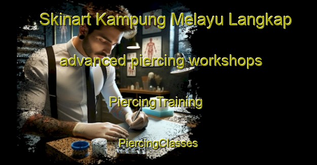 Skinart Kampung Melayu Langkap advanced piercing workshops | #PiercingTraining #PiercingClasses #SkinartTraining-Malaysia