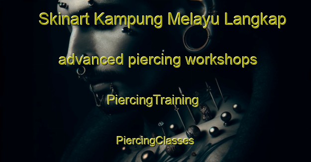 Skinart Kampung Melayu Langkap advanced piercing workshops | #PiercingTraining #PiercingClasses #SkinartTraining-Malaysia