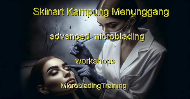 Skinart Kampung Menunggang advanced microblading workshops | #MicrobladingTraining #MicrobladingClasses #SkinartTraining-Malaysia