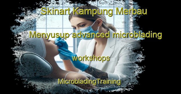 Skinart Kampung Merbau Menyusup advanced microblading workshops | #MicrobladingTraining #MicrobladingClasses #SkinartTraining-Malaysia