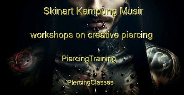 Skinart Kampung Musir workshops on creative piercing | PiercingTraining | PiercingClasses | SkinartTraining-Malaysia