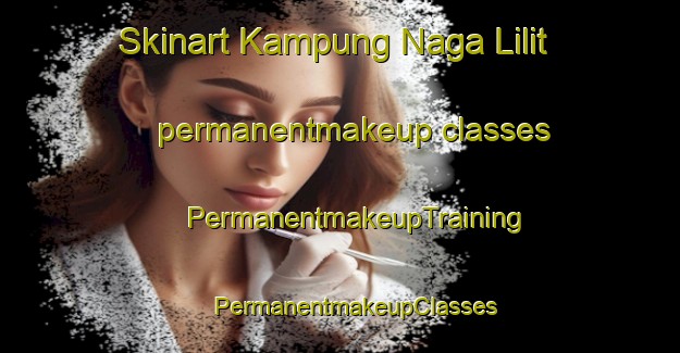 Skinart Kampung Naga Lilit permanentmakeup classes | #PermanentmakeupTraining #PermanentmakeupClasses #SkinartTraining-Malaysia