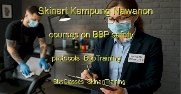 Skinart Kampung Nawanon courses on BBP safety protocols | BbpTraining | BbpClasses | SkinartTraining-Malaysia