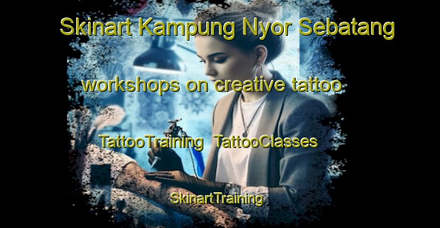 Skinart Kampung Nyor Sebatang workshops on creative tattoo | TattooTraining | TattooClasses | SkinartTraining-Malaysia