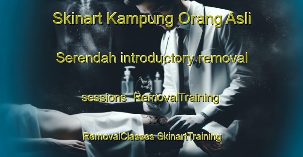 Skinart Kampung Orang Asli Serendah introductory removal sessions | #RemovalTraining #RemovalClasses #SkinartTraining-Malaysia