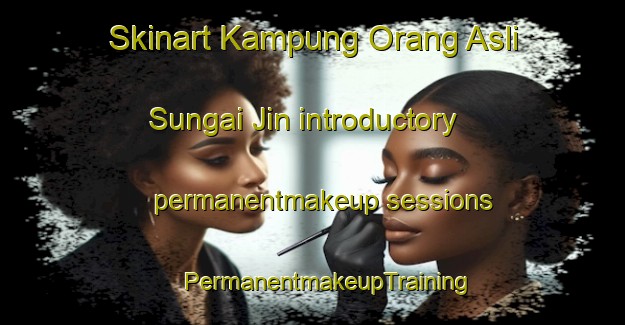 Skinart Kampung Orang Asli Sungai Jin introductory permanentmakeup sessions | #PermanentmakeupTraining #PermanentmakeupClasses #SkinartTraining-Malaysia