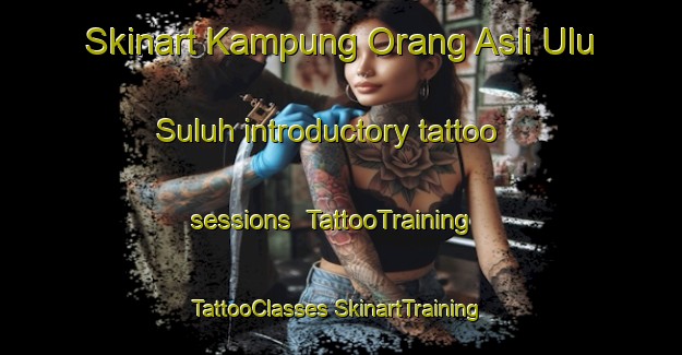 Skinart Kampung Orang Asli Ulu Suluh introductory tattoo sessions | #TattooTraining #TattooClasses #SkinartTraining-Malaysia