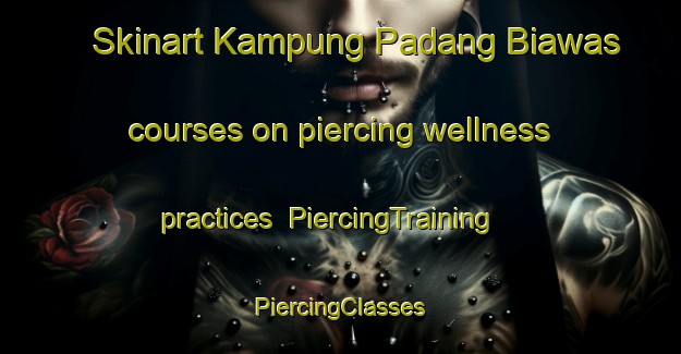 Skinart Kampung Padang Biawas courses on piercing wellness practices | #PiercingTraining #PiercingClasses #SkinartTraining-Malaysia