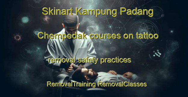 Skinart Kampung Padang Chempedak courses on tattoo removal safety practices | #RemovalTraining #RemovalClasses #SkinartTraining-Malaysia