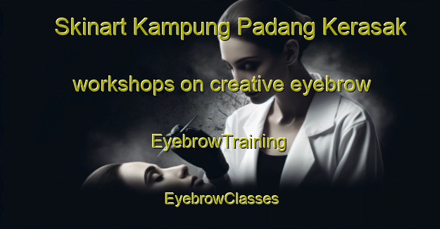 Skinart Kampung Padang Kerasak workshops on creative eyebrow | EyebrowTraining | EyebrowClasses | SkinartTraining-Malaysia