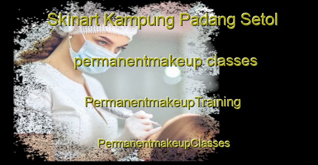 Skinart Kampung Padang Setol permanentmakeup classes | PermanentmakeupTraining | PermanentmakeupClasses | SkinartTraining-Malaysia