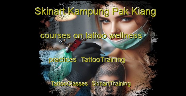 Skinart Kampung Pak Kiang courses on tattoo wellness practices | TattooTraining | TattooClasses | SkinartTraining-Malaysia