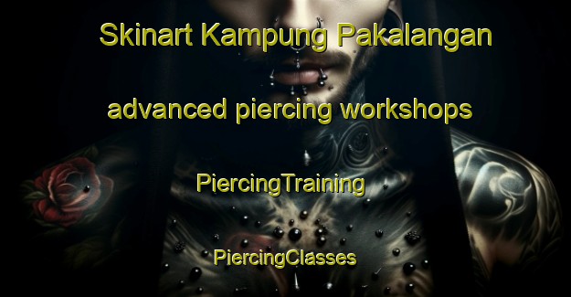 Skinart Kampung Pakalangan advanced piercing workshops | #PiercingTraining #PiercingClasses #SkinartTraining-Malaysia