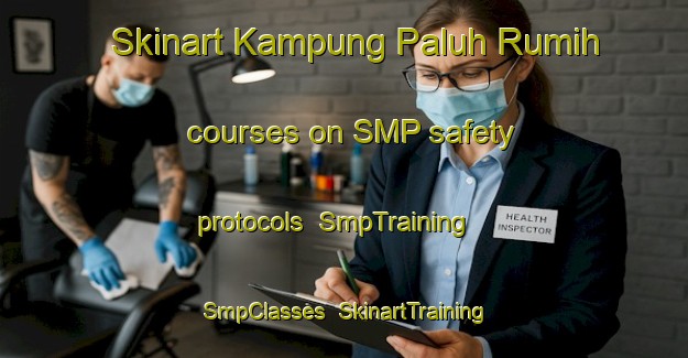 Skinart Kampung Paluh Rumih courses on SMP safety protocols | SmpTraining | SmpClasses | SkinartTraining-Malaysia