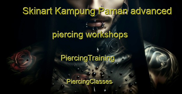 Skinart Kampung Paman advanced piercing workshops | PiercingTraining | PiercingClasses | SkinartTraining-Malaysia