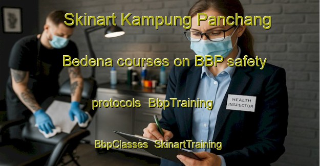 Skinart Kampung Panchang Bedena courses on BBP safety protocols | BbpTraining | BbpClasses | SkinartTraining-Malaysia