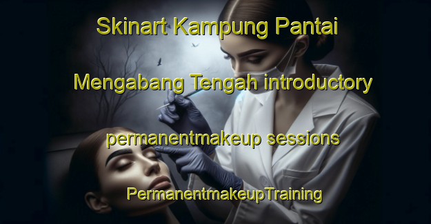 Skinart Kampung Pantai Mengabang Tengah introductory permanentmakeup sessions | #PermanentmakeupTraining #PermanentmakeupClasses #SkinartTraining-Malaysia