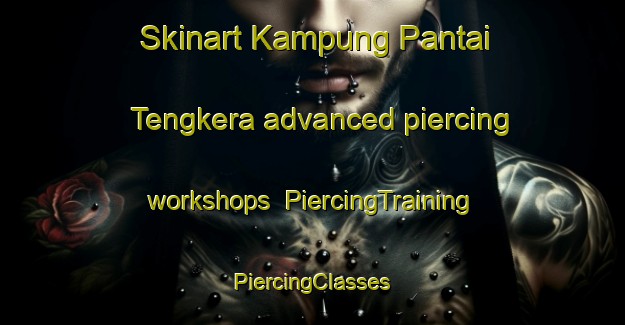 Skinart Kampung Pantai Tengkera advanced piercing workshops | #PiercingTraining #PiercingClasses #SkinartTraining-Malaysia