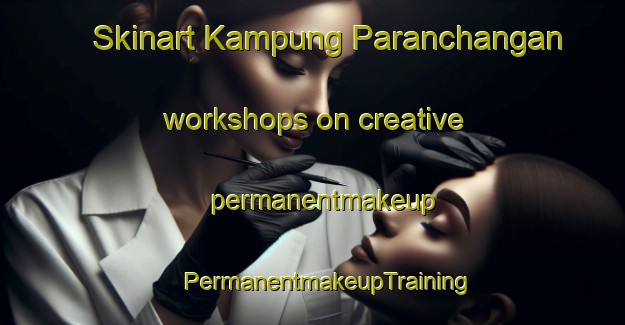 Skinart Kampung Paranchangan workshops on creative permanentmakeup | #PermanentmakeupTraining #PermanentmakeupClasses #SkinartTraining-Malaysia