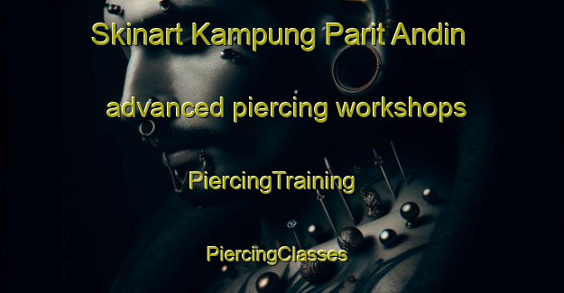 Skinart Kampung Parit Andin advanced piercing workshops | PiercingTraining | PiercingClasses | SkinartTraining-Malaysia
