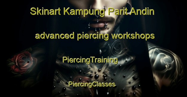 Skinart Kampung Parit Andin advanced piercing workshops | PiercingTraining | PiercingClasses | SkinartTraining-Malaysia