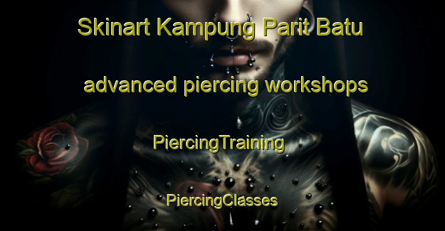 Skinart Kampung Parit Batu advanced piercing workshops | #PiercingTraining #PiercingClasses #SkinartTraining-Malaysia