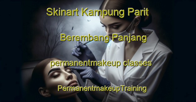 Skinart Kampung Parit Berembang Panjang permanentmakeup classes | #PermanentmakeupTraining #PermanentmakeupClasses #SkinartTraining-Malaysia