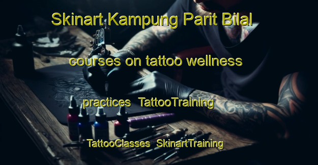 Skinart Kampung Parit Bilal courses on tattoo wellness practices | TattooTraining | TattooClasses | SkinartTraining-Malaysia