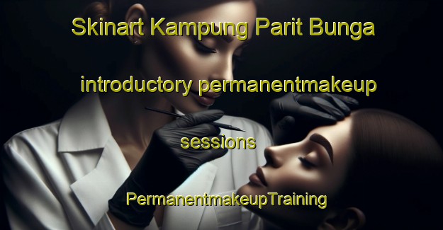 Skinart Kampung Parit Bunga introductory permanentmakeup sessions | PermanentmakeupTraining | PermanentmakeupClasses | SkinartTraining-Malaysia