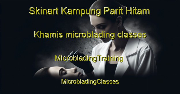 Skinart Kampung Parit Hitam Khamis microblading classes | #MicrobladingTraining #MicrobladingClasses #SkinartTraining-Malaysia