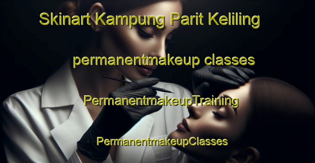 Skinart Kampung Parit Keliling permanentmakeup classes | PermanentmakeupTraining | PermanentmakeupClasses | SkinartTraining-Malaysia