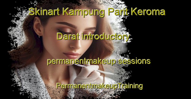 Skinart Kampung Parit Keroma Darat introductory permanentmakeup sessions | #PermanentmakeupTraining #PermanentmakeupClasses #SkinartTraining-Malaysia