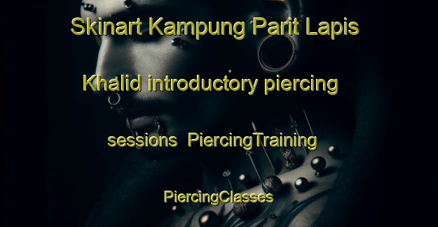 Skinart Kampung Parit Lapis Khalid introductory piercing sessions | #PiercingTraining #PiercingClasses #SkinartTraining-Malaysia