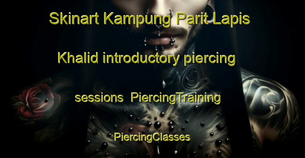 Skinart Kampung Parit Lapis Khalid introductory piercing sessions | #PiercingTraining #PiercingClasses #SkinartTraining-Malaysia