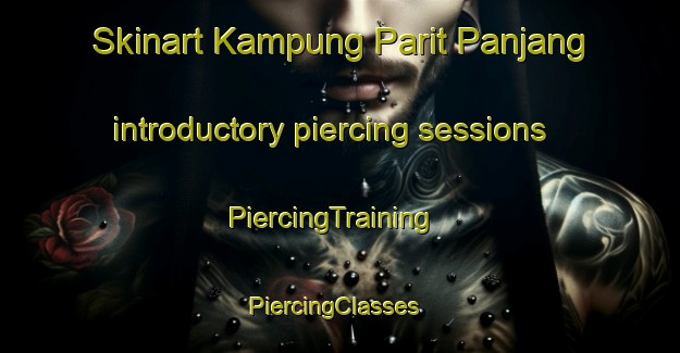 Skinart Kampung Parit Panjang introductory piercing sessions | PiercingTraining | PiercingClasses | SkinartTraining-Malaysia